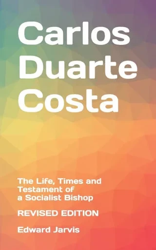 Carlos Duarte Costa: The Life, Times and Testament of a Socialist Bishop - Revised Edition