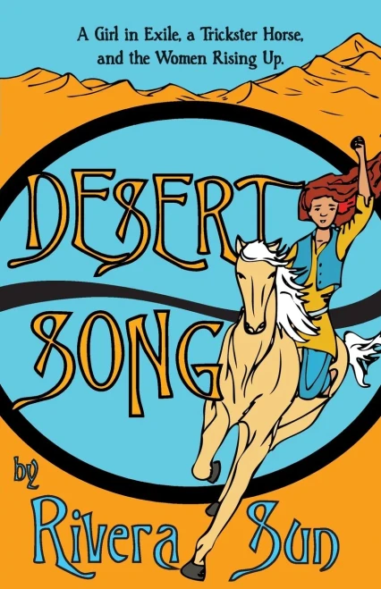 Desert Song: A Girl In Exile, A Trickster Horse, And The Women Rising Up (Ari Ara Series - One Girl Creating A Culture Of Peace In A Time Of War.)