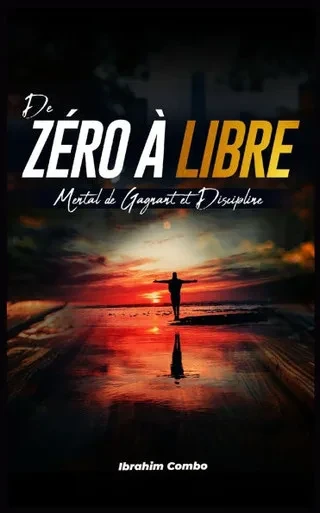 De ZÃ©ro Ã  Libre: Mental de Gagnant et Discipline Totale