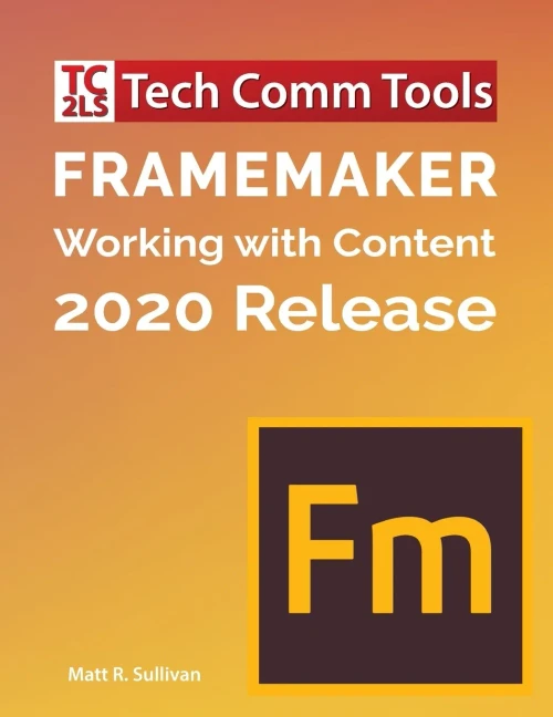 Framemaker - Working With Content (2020 Release): Updated For 2020 Release (8.5X11)
