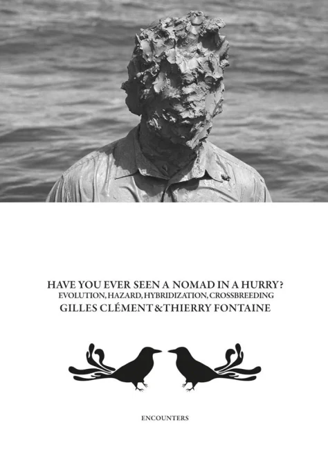 Gilles Clã©Ment & Thierry Fontaine: Have You Ever Seen A Nomad In A Hurry?: Evolution, Hazards, Hybridizations And Crossbreeding