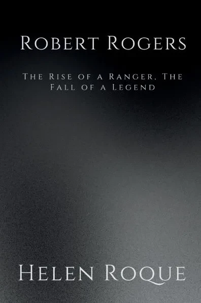 Robert Rogers: The Rise of a Ranger, The Fall of a Legend