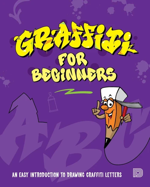 Graffiti For Beginners: An Easy Introduction To Drawing Graffiti Letters