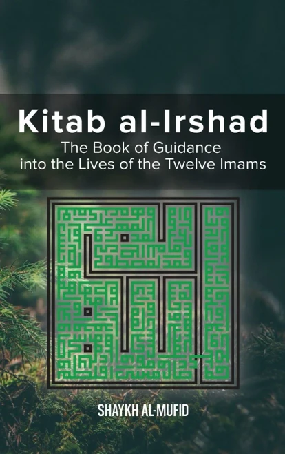 Kitab Al-Irshad: The Book Of Guidance Into The Lives Of The Twelve Imams
