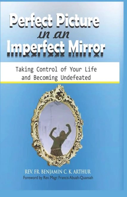 Perfect Picture in an Imperfect Mirror: Taking Control of Your Life And Becoming Undefeated