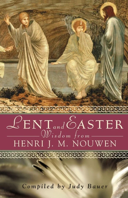 Lent And Easter Wisdom From Henri J. M. Nouwen: Daily Scripture And Prayers Together With Nouwen'S Own Words (Lent & Easter Wisdom)