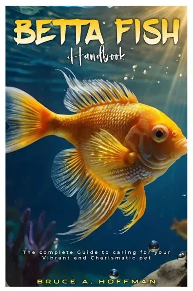 Betta Fish Handbook: The complete Guide to caring for your vibrant and charismatic pet.