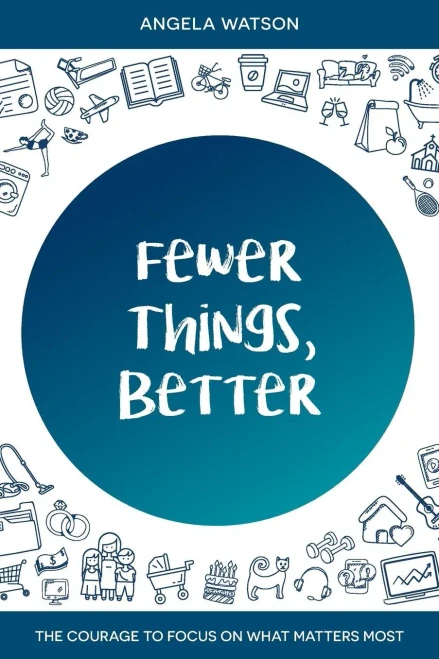 Fewer Things, Better: The Courage To Focus On What Matters Most