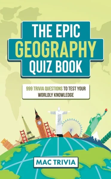 The Epic Geography Quiz Book: 999 Trivia Questions To Test Your Worldly Knowledge