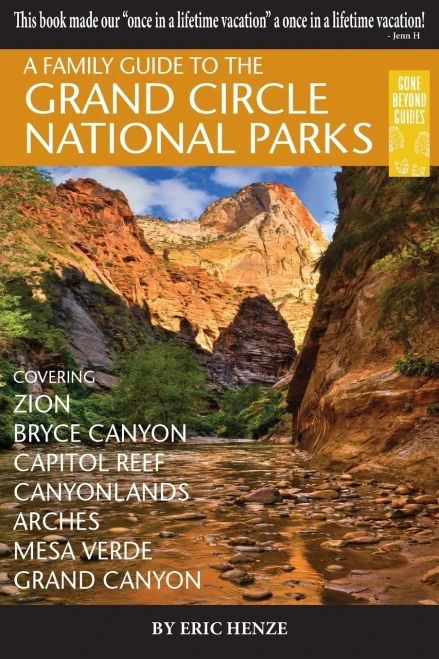 A Family Guide To The Grand Circle National Parks: Covering Zion, Bryce Canyon, Capitol Reef, Canyonlands, Arches, Mesa Verde, Grand Canyon (Second Edition)