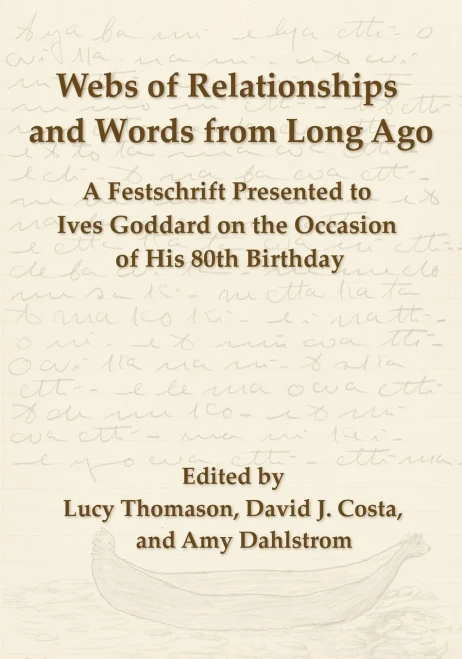 Webs Of Relationships And Words From Long Ago: A Festschrift Presented To Ives Goddard On The Occasion Of His 80Th Birthday