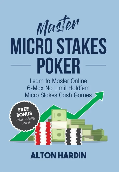Master Micro Stakes Poker: Learn To Master 6-Max No Limit Hold'Em Micro Stakes Cash Games
