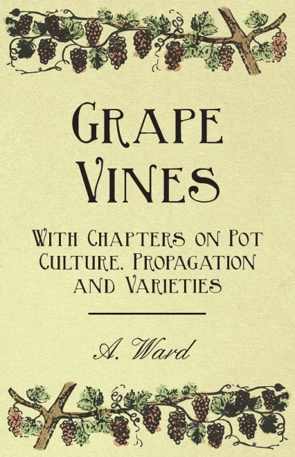 Grape Vines - With Chapters On Pot Culture, Propagation And Varieties