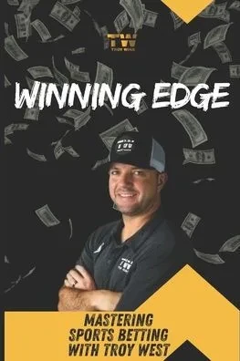 Winning Edge: Mastering Sports Betting with Troy West: Your Comprehensive Guide to Transforming Betting Strategies and Achieving Consistent Profits