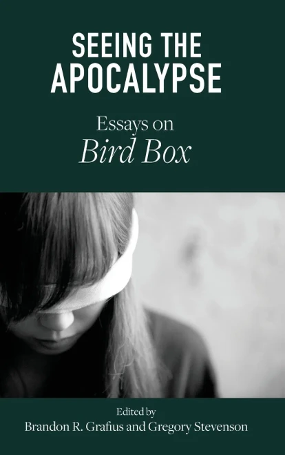 Seeing The Apocalypse: Essays On Bird Box (Critical Conversations In Horror Studies)