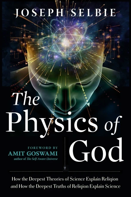 The Physics Of God: How The Deepest Theories Of Science Explain Religion And How The Deepest Truths Of Religion Explain Science