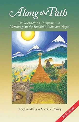 Along The Path: The Meditator'S Companion To Pilgrimage In The Buddha'S India And Nepal