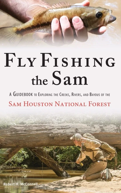 Fly Fishing The Sam: A Guidebook To Exploring The Creeks, Rivers, And Bayous Of The Sam Houston National Forest - Hardcover