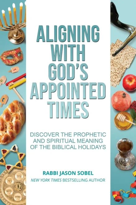 Aligning With God'S Appointed Times: Discover The Prophetic And Spiritual Meaning Of The Biblical Holidays