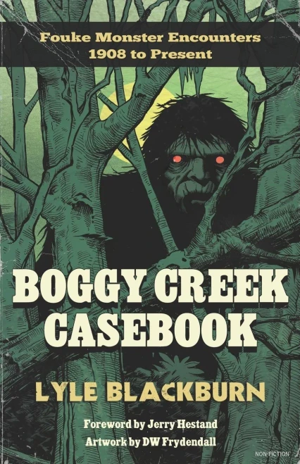 Boggy Creek Casebook: Fouke Monster Encounters 1908 To Present