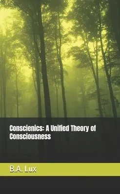 Conscienics: A Unified Theory of Consciousness