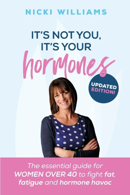 It'S Not You, It'S Your Hormones: The Essential Guide For Women Over 40 To Fight Fat, Fatigue And Hormone Havoc
