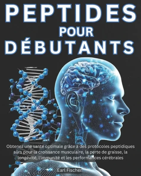 Peptides pour Débutants: Obtenez une santé optimale grâce à des protocoles peptidiques sûrs pour la croissance musculaire, la perte de graisse,