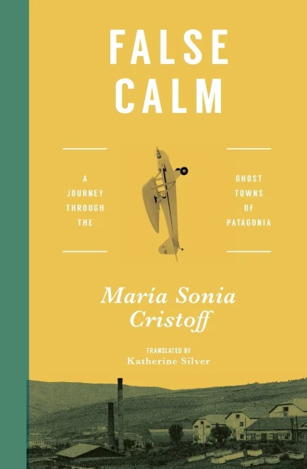 False Calm: A Journey Through The Ghost Towns Of Patagonia