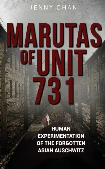 Marutas Of Unit 731: Human Experimentation Of The Forgotten Asian Auschwitz (Uncovering Unit 731)