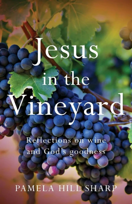 Jesus In The Vineyard: Reflections On Wine And God'S Goodness