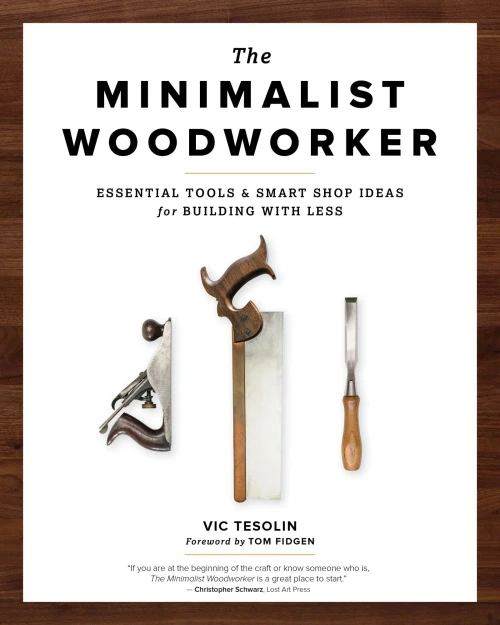 The Minimalist Woodworker: Essential Tools And Smart Shop Ideas For Building With Less