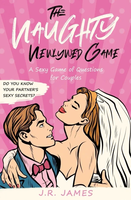 The Naughty Newlywed Game: A Sexy Game Of Questions For Couples (Hot And Sexy Games)