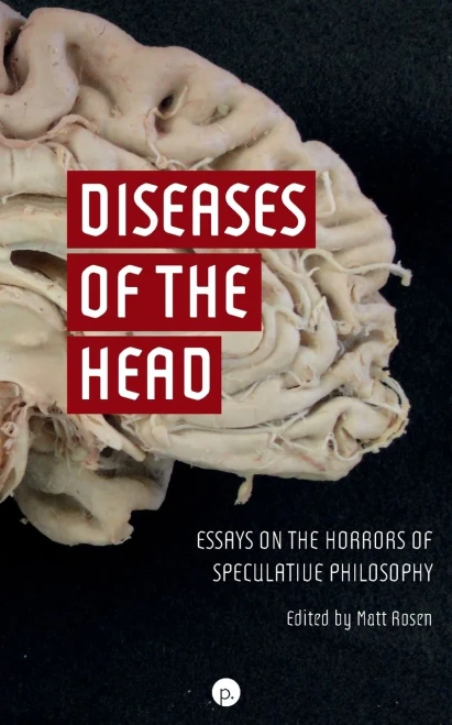 Diseases Of The Head: Essays On The Horrors Of Speculative Philosophy
