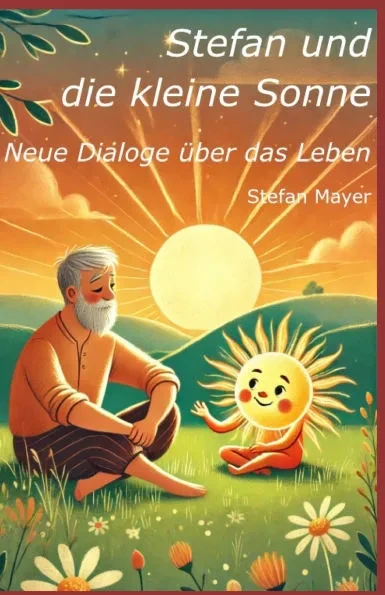 Stefan und die kleine Sonne: Neue Dialoge über das Leben