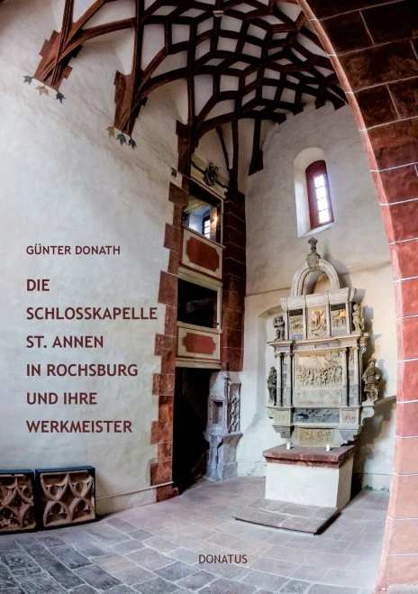 Die Schlosskapelle St. Annen In Rochsburg Und Ihre Werkmeister: Baugeschichtliche Abhandlung Zum 500. Jubil?Ñum Der Vollendung Der Kapelle (German Edition)