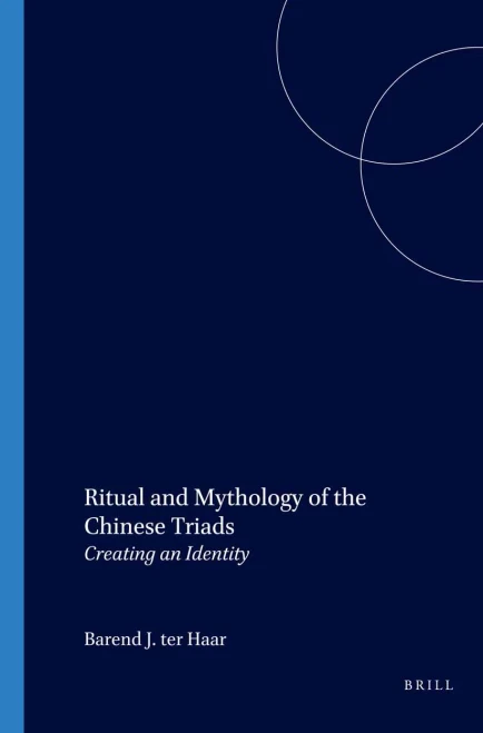 The Ritual And Mythology Of The Chinese Triads: Creating An Identity (Brill'S Scholars' List)