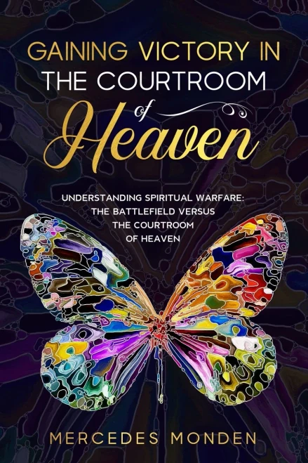 Gaining Victory In The Courtroom Of Heaven: Understanding Spiritual Warfare: The Battlefield Versus The Courtroom Of Heaven