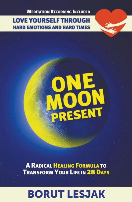 One Moon Present: A Radical Healing Formula To Transform Your Life In 28 Days: Love Yourself Through Hard Emotions And Hard Times (Self-Love Healing)