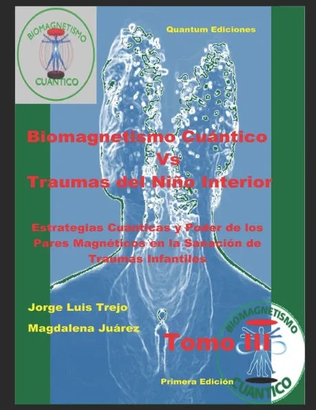Biomagnetismo CuÃ¡ntico Vs Traumas del NiÃ±o Interior Tomo III: Estrategias CuÃ¡nticas y Poder de los Pares MagnÃ©ticos en la SanaciÃ³n de Traumas Infantil
