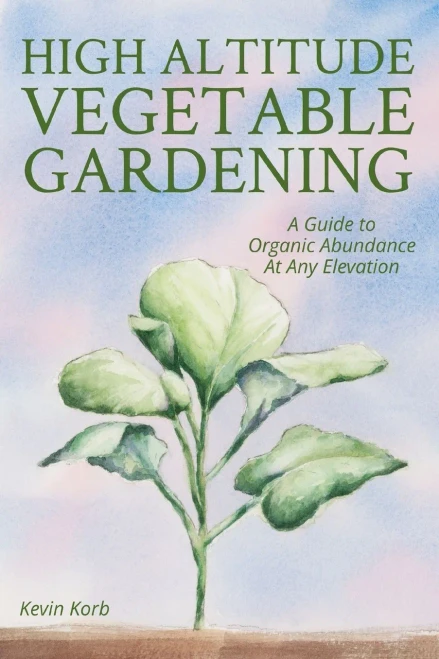 High Altitude Vegetable Gardening: A Guide To Organic Abundance At Any Elevation