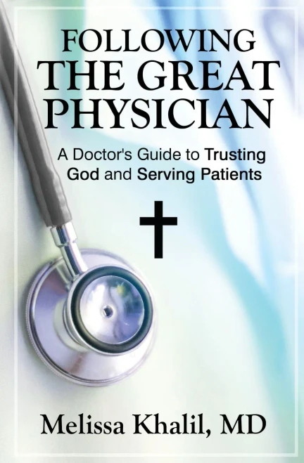 Following The Great Physician: A Doctor'S Guide To Trusting God And Serving Patients