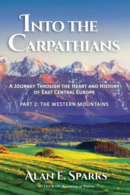 Into The Carpathians: A Journey Through The Heart And History Of East Central Europe (Part 2: The Western Mountains)