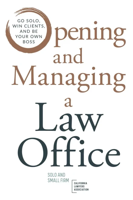 Opening And Managing A Law Office: Go Solo, Win Clients, And Be Your Own Boss