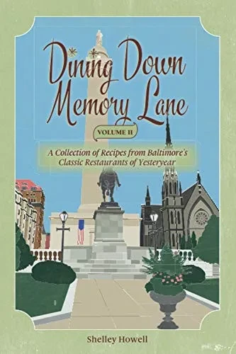 Dining Down Memory Lane, Volume Ii: A Collection Of Recipes From Baltimore'S Classic Restaurants Of Yesteryear