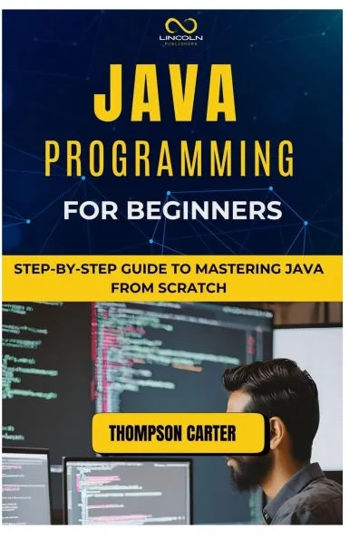Java Programming for Beginners: Step-by-Step Guide to Mastering Java from Scratch