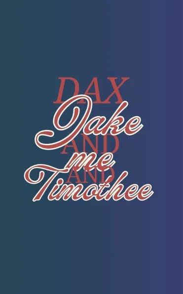 Dax, Jake and me and Timothee