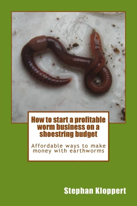 How To Start A Profitable Worm Business On A Shoestring Budget: Affordable Ways To Make Money With Earthworms