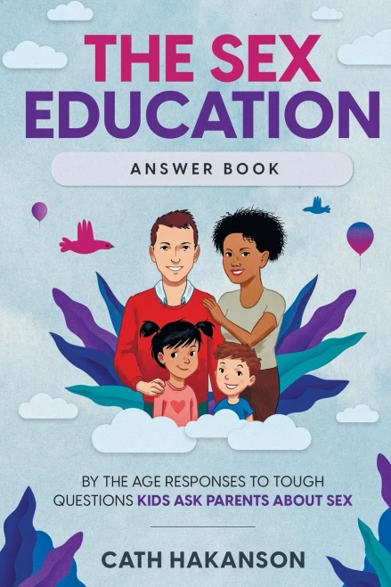 The Sex Education Answer Book: By The Age Responses To Tough Questions Kids Ask Parents About Sex