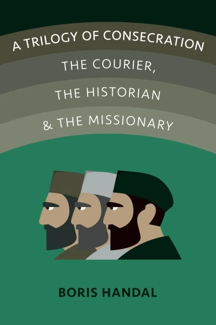 A Trilogy Of Consecration: The Courier, The Historian And The Missionary