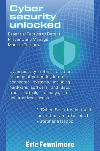 Cyber-Security Unlocked: Essential Tactics To Detect, Prevent, And Manage Modern Threats